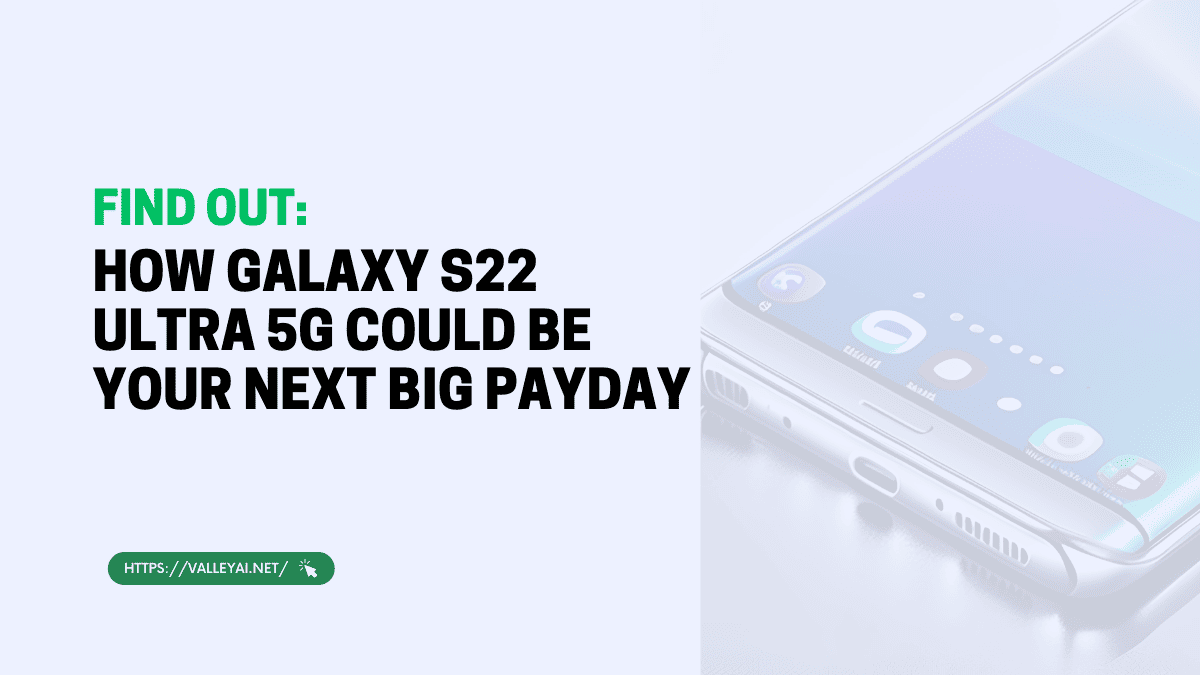How Your Galaxy S22 Ultra 5G Could Be Your Next Big Payday