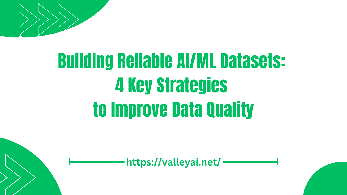 Building Reliable AI/ML Datasets: Key Strategies to Improve Data Quality