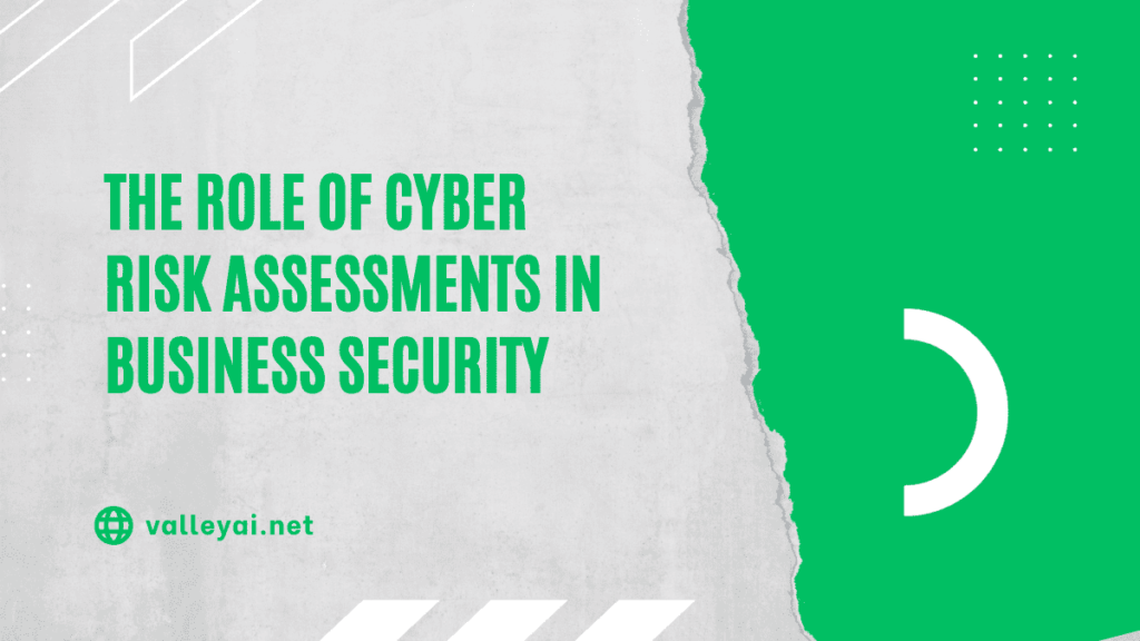 The Role of Cyber Risk Assessments in Strengthening Business Security
