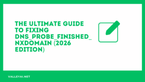The Ultimate Guide to Fixing DNS_PROBE_FINISHED_NXDOMAIN (2026 Edition)