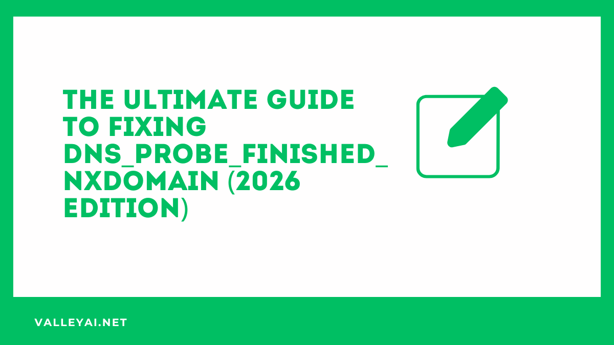 The Ultimate Guide to Fixing DNS_PROBE_FINISHED_NXDOMAIN (2026 Edition)