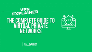 VPN Explained: The Complete Guide to Virtual Private Networks