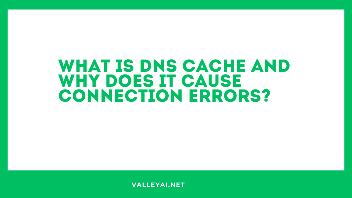 What is DNS Cache and Why Does It Cause Connection Errors?